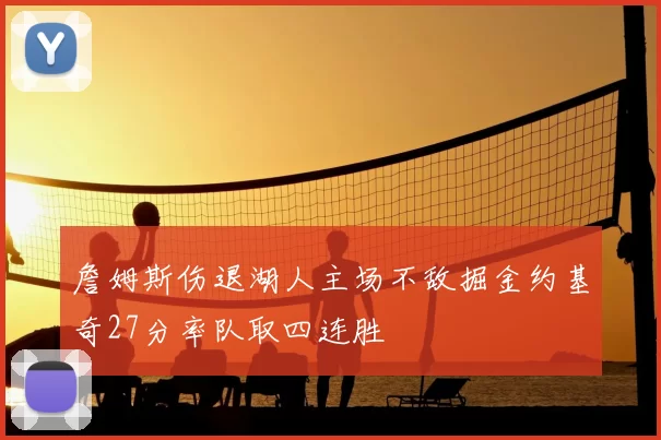 詹姆斯伤退湖人主场不敌掘金约基奇27分率队取四连胜