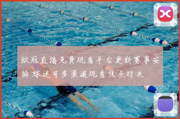 欧冠直播免费观看平台更新赛事安排 球迷可多渠道观看焦点对决