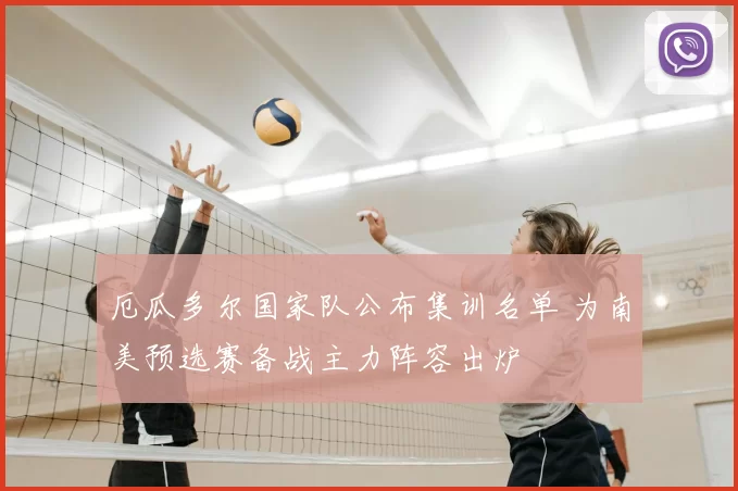 厄瓜多尔国家队公布集训名单 为南美预选赛备战主力阵容出炉